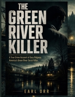The Green River Killer: A True Crime Account of Gary Ridgway, America's Green River Serial Killer B0HBR879SH Book Cover