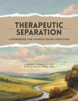Therapeutic Separation: A Guide for Couples Facing Addiction 1940467136 Book Cover