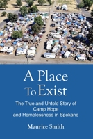 A Place To Exist: The True and Untold Story of Camp Hope and Homlessness in Spokane B0CJDDK8G6 Book Cover