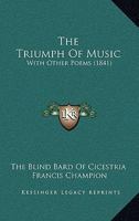 The Triumph Of Music: With Other Poems 1437342612 Book Cover