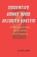 Innovative Smart Home Security System: Protect Your kids, Loved One's And Property . Paperback November 25, 2023. B0CNZ1W5LC Book Cover