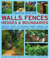 Creative Ideas for Walls,  Fences, Hedges and Boundaries: Practical advice on designing garden barriers and borders, using planting, wood, brick, metal and ornament. (Creative Ideas for...) 1844764834 Book Cover