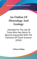 An Outline Of Mineralogy And Geology: Intended For The Use Of Those Who May Desire To Become Acquainted With The Elements Of Those Sciences 0548828784 Book Cover