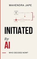 INITIATED BY AI: Who Decides Now? 1919520201 Book Cover