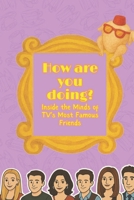 How Are you Doing? Inside the Minds of TV’s Most Famous Friends: A Deep Dive into the most iconic friend group in history and why they are so popular today B0FXLXV2MJ Book Cover