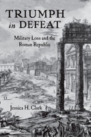 Triumph in Defeat: Military Loss and the Roman Republic 0199336547 Book Cover