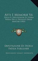 Atti E Memorie V6: Della R. Deputazione Di Storia Patria Per Le Province Delle Marche (1903) 1166779262 Book Cover