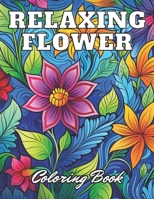 Relaxing Flower Coloring Book For Adult: High Quality +100 Adorable Designs B0CPML8WC7 Book Cover