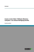 Ironie in dem Werk 'Wilhelm Meisters Lehrjahre' von Johann Wolfgang Goethe 3640459857 Book Cover