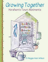 Growing Together - Horsham's Town Allotments 1838343660 Book Cover