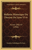 Bulletin Historique Du Diocese De Lyon V5-6: Annee 1906-07 (1906) 1160719446 Book Cover