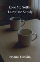 Love Me Softly, Leave Me Slowly B0GJRJ3VPQ Book Cover