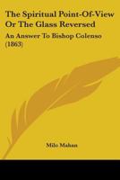 The Spiritual Point-of-view: Or, The Glass Reversed : an Answer to Bishop Colenso 0469421754 Book Cover