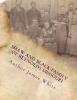 Shaw and Black Family of Reynold Missouri: Famiy History 1545439508 Book Cover