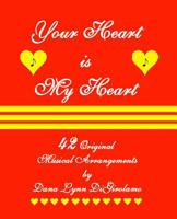 Your Heart Is My Heart: 42 Musical Arrangements by Dana Lynn Digirolamo 1456536214 Book Cover
