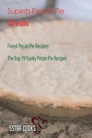 Superb Pecan Pie Greats: Finest Pecan Pie Recipes, the Top 79 Funky Pecan Pie Recipes 1545043965 Book Cover