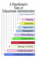 A Practitioner's View of Educational Administration 1425932886 Book Cover