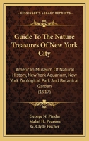 Guide To The Nature Treasures Of New York City: American Museum Of Natural History, New York Aquarium, New York Zoological Park And Botanical Garden 0548665079 Book Cover