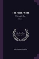 The False Friend: A Domestic Story; Volume 4 1377429725 Book Cover