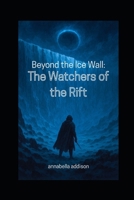 Beyond the Ice Wall: The Watchers of the Rift B0FKYS8GMG Book Cover