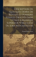 Description De Quelques Débris De Reptiles Et Poissons Fossiles Trouvés Dans L'étage Jurassique Supérieur (Virgulien) Du Jura Neuchâtelois 1021054992 Book Cover