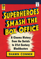 Superheroes Smash the Box Office: A Cinema History from the Serials to 21st Century Blockbusters 1476676666 Book Cover