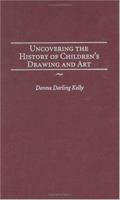 Uncovering the History of Children's Drawing and Art (Publications in Creativity Research 1567506747 Book Cover