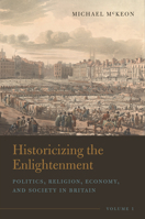 Historicizing the Enlightenment, Volume 1: Politics, Religion, Economy, and Society in Britain 1684484723 Book Cover