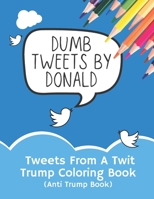 Tweets From A Twit: Trump Coloring Book (Anti Trump Books) B08JJJWSFC Book Cover