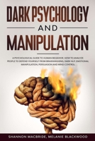 Dark Psychology and Manipulation: A Psychological Guide to Human Behavior. How to Analyze People to Defend Yourself from Brainwashing, Dark NLP, Emotional Manipulation, Persuasion and Mind Control 1670114538 Book Cover