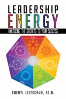 Leadership Energy: Unlocking the Secrets to Your Success 1452577587 Book Cover