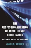 The Professionalization of Intelligence Cooperation: Fashioning Method Out of Mayhem 1349443891 Book Cover