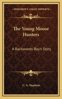 The Young Moose Hunters: A Backwoods-Boy's Story 1163471941 Book Cover