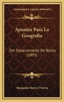 Apuntes Para La Geografia: Del Departamento De Rocha (1895) 1167455363 Book Cover