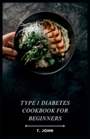 Type 1 Diabetes Cookbook for Beginners: Your Guide to Delicious Meals & a 30-Day Plan for Type 1 Diabetes B0CPKYS4S3 Book Cover