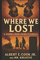 Where We Lost: A Journey From Chains To Choices 098489599X Book Cover