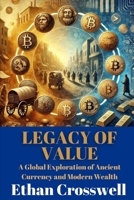 Legacy of Value: A Global Exploration of Ancient Currency and Modern Wealth B0DZVF3ZZY Book Cover