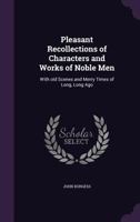 Pleasant Recollections of Characters and Works of Noble Men: With old Scenes and Merry Times of Long, Long Ago 1142316203 Book Cover