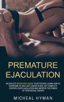 Premature Ejaculation: An Explicit Seven-Step Guide to Better Sex. Learn How to Overcome PE and Last Longer in Bed. Get Complete Control Over Ejaculation and Improve the Power of Your Sexual Energy. 1073638979 Book Cover