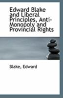 Edward Blake and Liberal Principles, Anti-Monopoly and Provincial Rights 1017278571 Book Cover