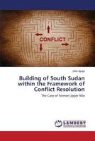 Building of South Sudan within the Framework of Conflict Resolution: The Case of former Upper Nile 3659583464 Book Cover