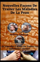 Nouvelles Fa�ons De Traiter Les Maladies De La Peau: 28 Nouvelles Fa�ons De Traiter Les Infections Cutan�es B09SVVLX3F Book Cover