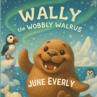 Wally the Wobbly Walrus: A Bouncy Tale of Bravery, Friendship, and Flippers B0FHB5ZXWL Book Cover