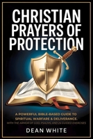 Christian Prayers of Protection: A Powerful Bible-Based Guide to Spiritual Warfare and Deliverance | With the Armor of God, Psalms, and 24 Guided Exercises B0FYW4JDYH Book Cover