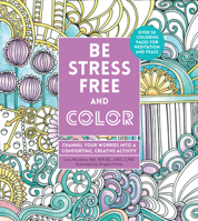 Be Stress-Free and Color: Channel Your Worries into a Comforting, Creative Activity 0785838651 Book Cover