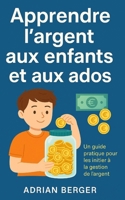 L’argent expliqué aux enfants et aux ados : 7 étapes pour apprendre à économiser, gérer et faire fructifier son argent dès le plus jeune âge (French Edition) B0FR4CPG3Q Book Cover