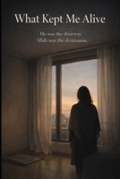 What Kept Me Alive: He was the doorway. Allah was the destination. B0GQNV3BP6 Book Cover