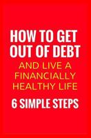 How To Get Out Of Debt And Live A Financially Healthy Life: 6 Simple Steps 1548162884 Book Cover
