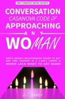 Conversation Casanova Code of Approaching Any Woman: Men's Deadly Relationship Guide to Get Any Girl Hooked in a 1-On-1 Convo & Never Lack What to Say Again 1075282659 Book Cover