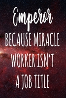 Emperor Because Miracle Worker Isn't A Job Title: The perfect gift for the professional in your life - Funny 119 page lined journal! 1674098804 Book Cover